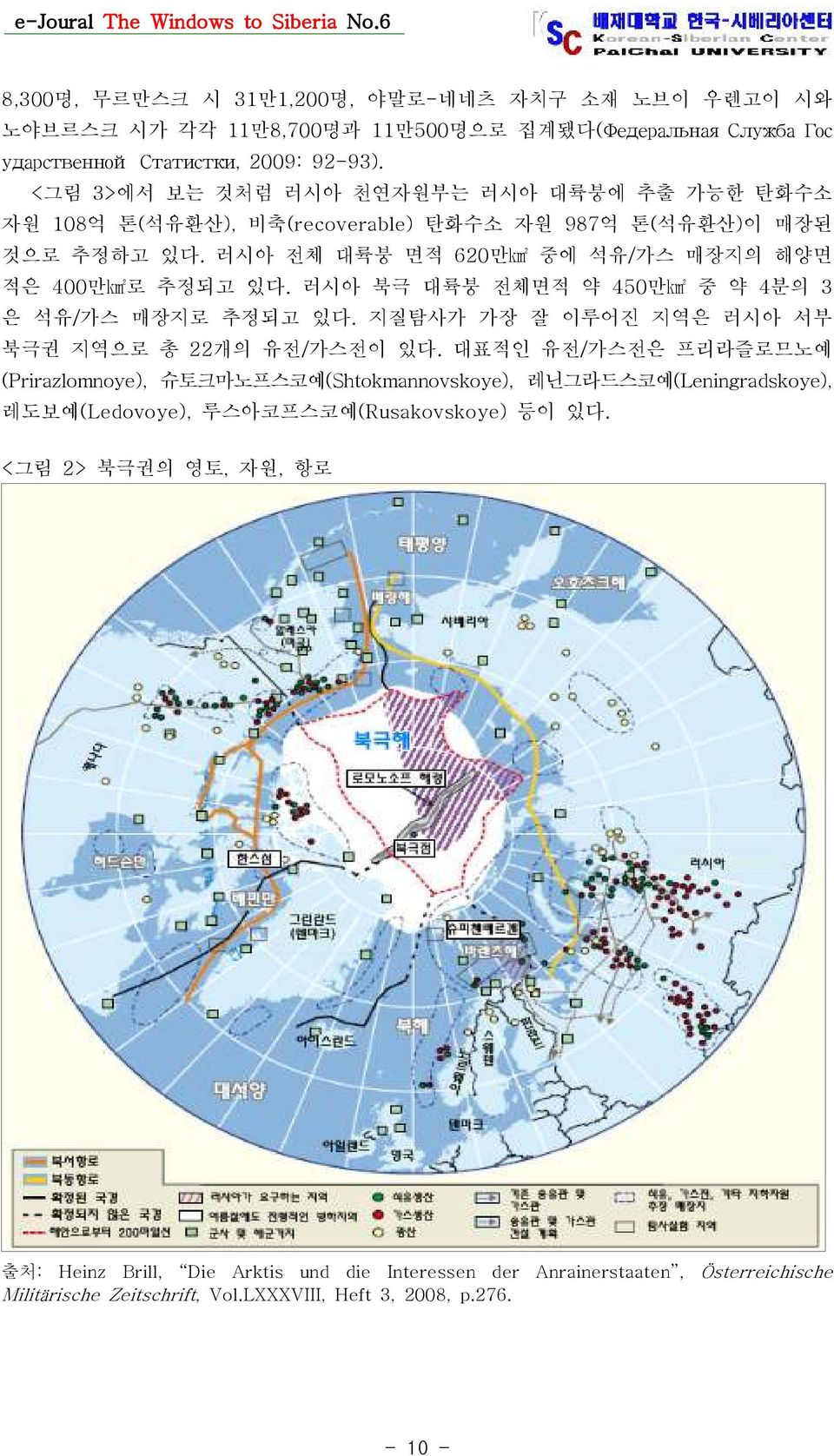 러시아 북극 대륙붕 전체면적 약 450만km2 중 약 4분의 3 은 석유/ 가스 매장지로 추정되고 있다. 지질탐사가 가장 잘 이루어진 지역은 러시아 서부 북극권 지역으로 총 22 개의 유전/ 가스전이 있다.