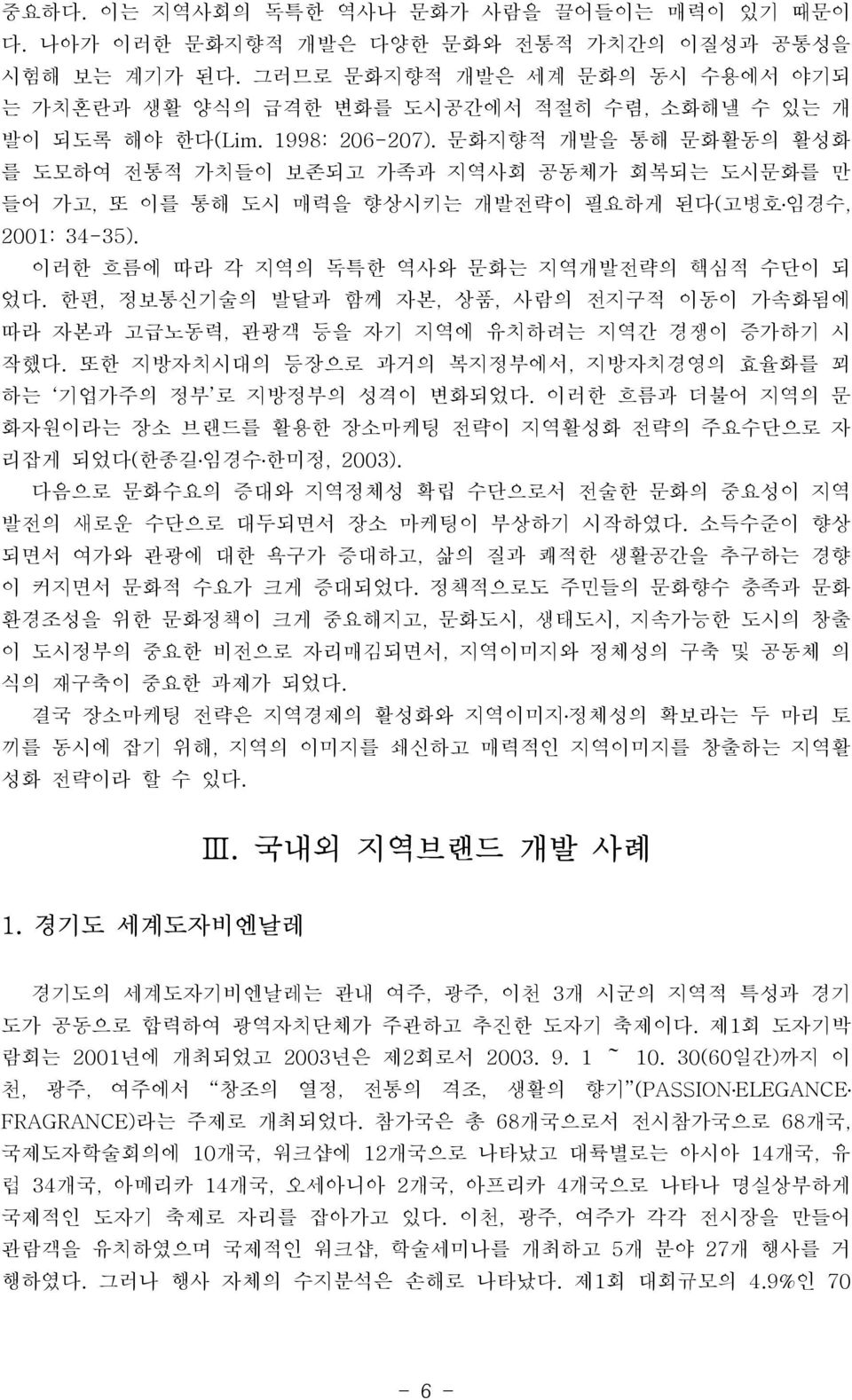 문화지향적 개발을 통해 문화활동의 활성화 를 도모하여 전통적 가치들이 보존되고 가족과 지역사회 공동체가 회복되는 도시문화를 만 들어 가고, 또 이를 통해 도시 매력을 향상시키는 개발전략이 필요하게 된다(고병호 임경수, 2001: 34-35). 이러한 흐름에 따라 각 지역의 독특한 역사와 문화는 지역개발전략의 핵심적 수단이 되 었다.