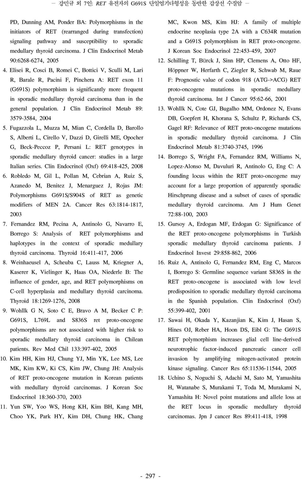 Elisei R, Cosci B, Romei C, Bottici V, Sculli M, Lari R, Barale R, Pacini F, Pinchera A: RET exon 11 (G691S) polymorphism is significantly more frequent in sporadic medullary thyroid carcinoma than