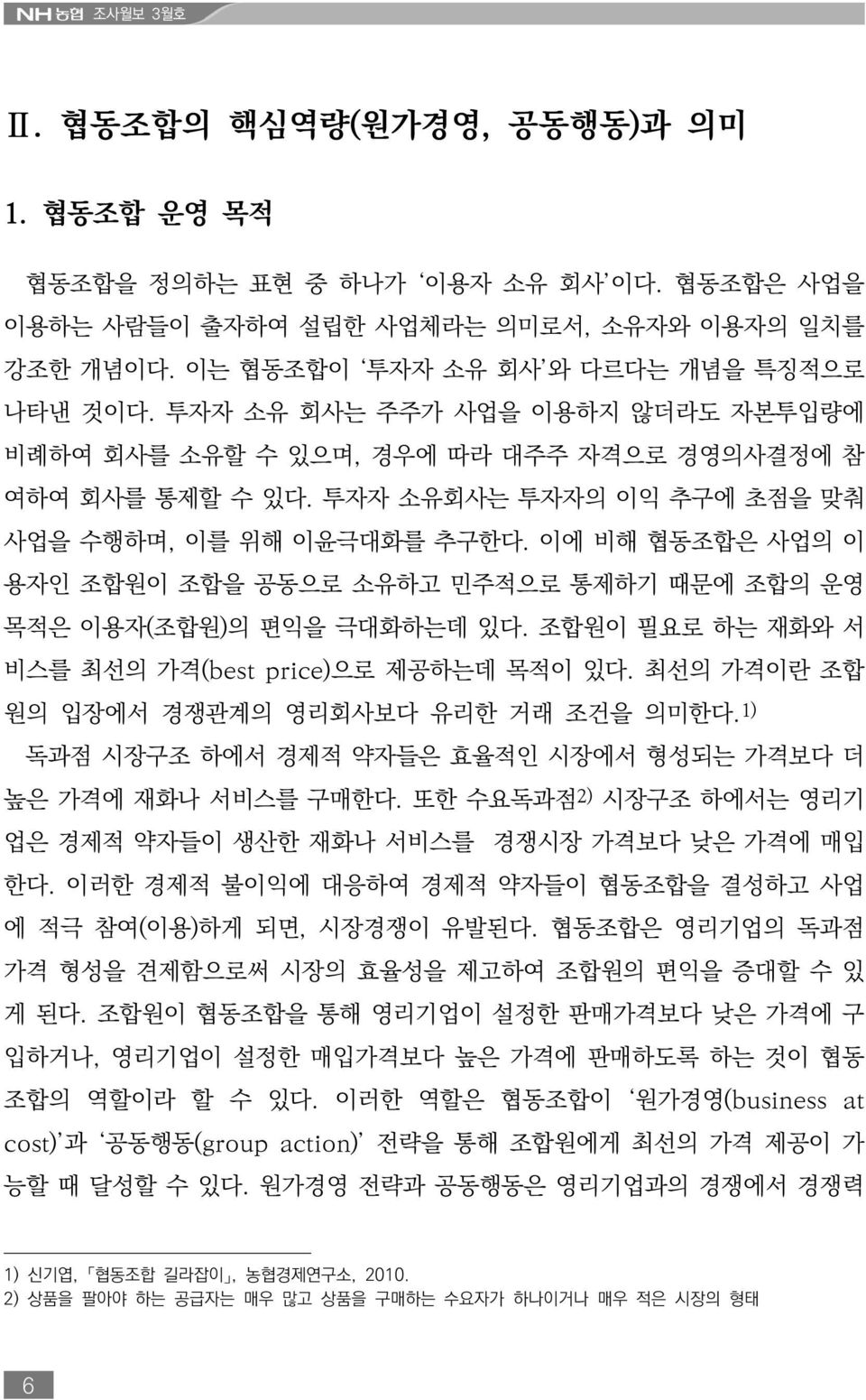 이에 비해 협동조합은 사업의 이 용자인 조합원이 조합을 공동으로 소유하고 민주적으로 통제하기 때문에 조합의 운영 목적은 이용자(조합원)의 편익을 극대화하는데 있다. 조합원이 필요로 하는 재화와 서 비스를 최선의 가격(best price)으로 제공하는데 목적이 있다. 최선의 가격이란 조합 원의 입장에서 경쟁관계의 영리회사보다 유리한 거래 조건을 의미한다.