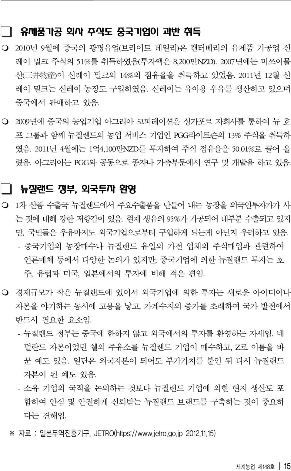 아그리아는 PGG와 공동으로 종자나 가축부문에서 연구 및 개발을 하고 있음. 뉴질랜드 정부, 외국투자 환영 1차 산품 수출국 뉴질랜드에서 주요수출품을 만들어 내는 농장을 외국인투자가가 사 는 것에 대해 강한 저항감이 있음. 현재 생유의 95%가 가공되어 대부분 수출되고 있지 만, 국민들은 우유마저도 외국기업으로부터 구입하게 되는게 아닌지 우려하고 있음.