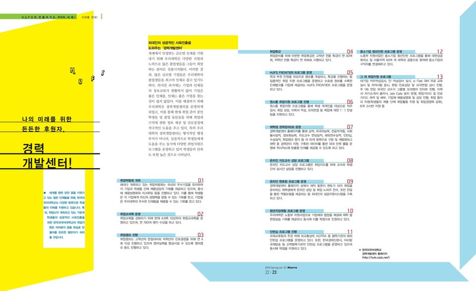 하지만 과거에는 기업과 인재들 의 정보교류가 원활하지 않아 기업은 05 HUFS FRONTIER 프로그램 운영 학과 추천 인원을 대상으로 캠프를 개설하고, 특강을 진행하는 등 집중적인 취업 지원 프로그램을 운영하고 수료생 정보를 수록한 인재뱅크를 기업에 제공하는 HUFS FRONTIER 프로그램을 운영 하고 있다.