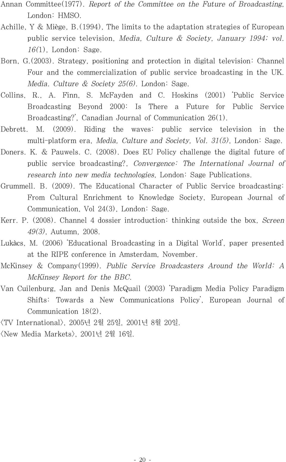 Strategy, positioning and protection in digital television: Channel Four and the commercialization of public service broadcasting in the UK. Media. Culture & Society 25(6). London: Sage. Collins, R.