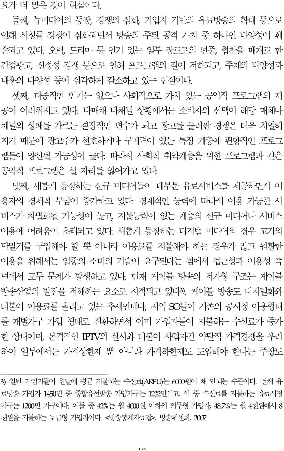 다매채 다채널 상황에서는 소비자의 선택이 해당 매체나 채널의 성패를 가르는 결정적인 변수가 되고 광고를 둘러싼 경쟁은 더욱 치열해 지기 때문에 광고주가 선호하거나 구매력이 있는 특정 계층에 편향적인 프로그 램들이 양산될 가능성이 높다. 따라서 사회적 취약계층을 위한 프로그램과 같은 공익적 프로그램은 설 자리를 잃어가고 있다.