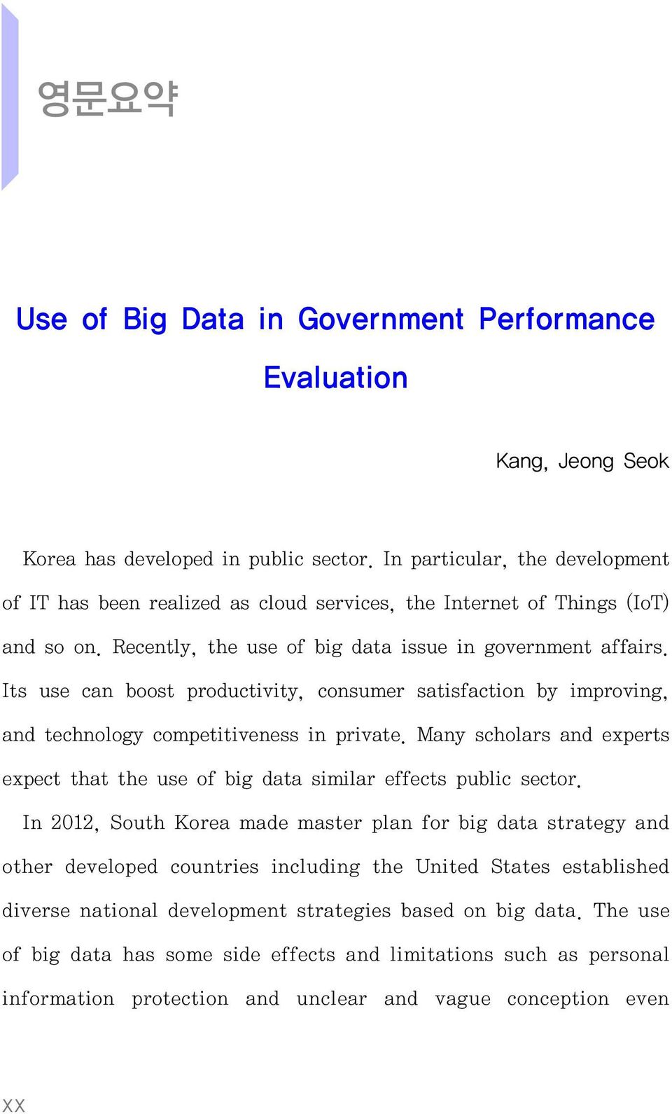 Its use can boost productivity, consumer satisfaction by improving, and technology competitiveness in private. Many scholars and experts expect that the use of big data similar effects public sector.