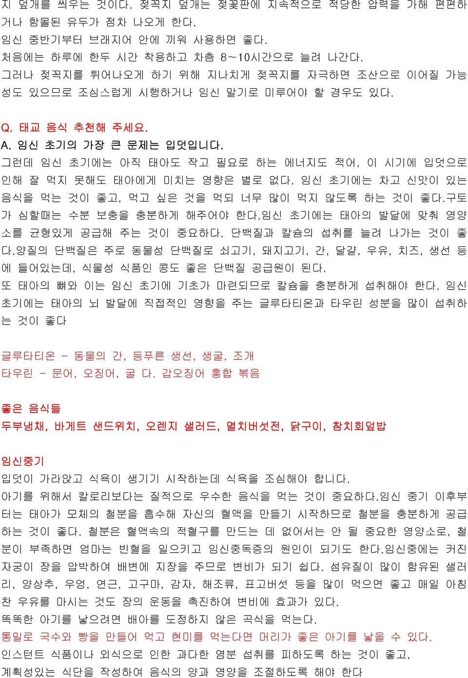 그런데 임신 초기에는 아직 태아도 작고 필요로 하는 에너지도 적어, 이 시기에 입덧으로 인해 잘 먹지 못해도 태아에게 미치는 영향은 별로 없다. 임신 초기에는 차고 신맛이 있는 음식을 먹는 것이 좋고, 먹고 싶은 것을 먹되 너무 많이 먹지 않도록 하는 것이 좋다.구토 가 심할때는 수분 보충을 충분하게 해주어야 한다.