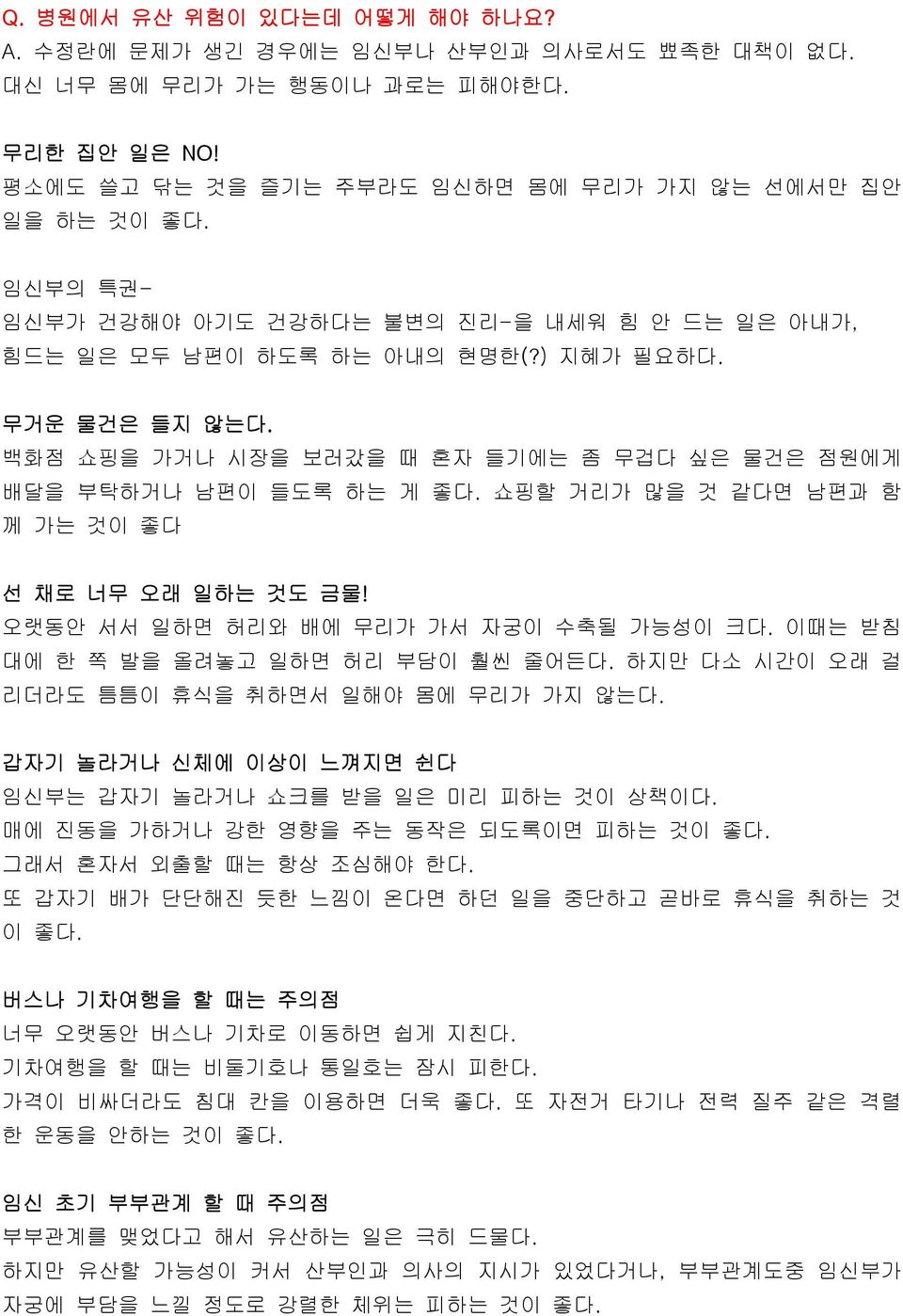 쇼핑할 거리가 많을 것 같다면 남편과 함 께 가는 것이 좋다 선 채로 너무 오래 일하는 것도 금물! 오랫동안 서서 일하면 허리와 배에 무리가 가서 자궁이 수축될 가능성이 크다. 이때는 받침 대에 한 쪽 발을 올려놓고 일하면 허리 부담이 훨씬 줄어든다. 하지만 다소 시간이 오래 걸 리더라도 틈틈이 휴식을 취하면서 일해야 몸에 무리가 가지 않는다.