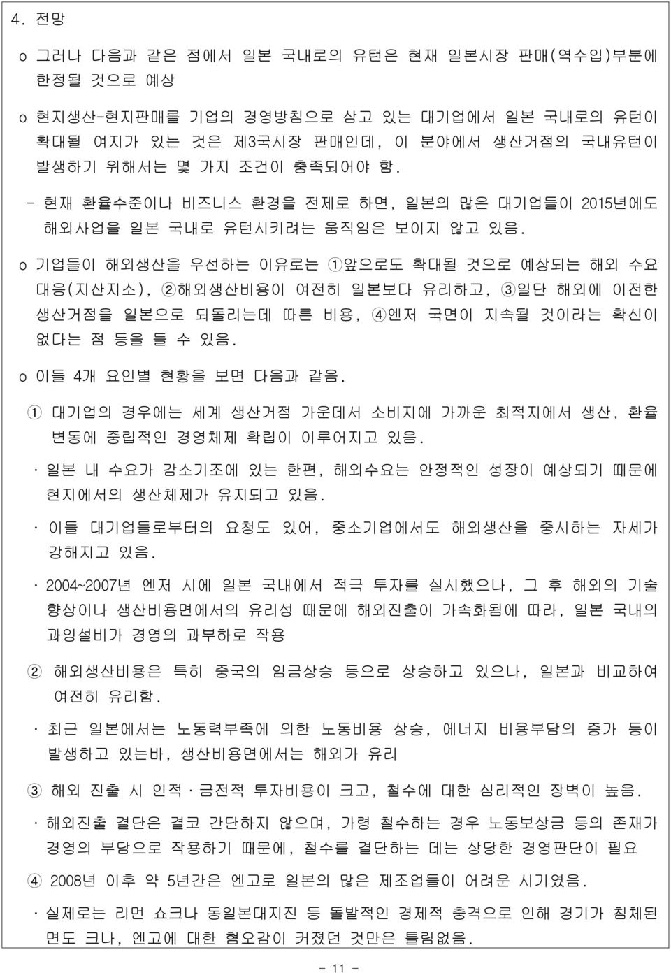 o 기업들이 해외생산을 우선하는 이유로는 1앞으로도 확대될 것으로 예상되는 해외 수요 대응(지산지소), 2해외생산비용이 여전히 일본보다 유리하고, 3일단 해외에 이전한 생산거점을 일본으로 되돌리는데 따른 비용, 4엔저 국면이 지속될 것이라는 확신이 없다는 점 등을 들 수 있음. o 이들 4개 요인별 현황을 보면 다음과 같음.