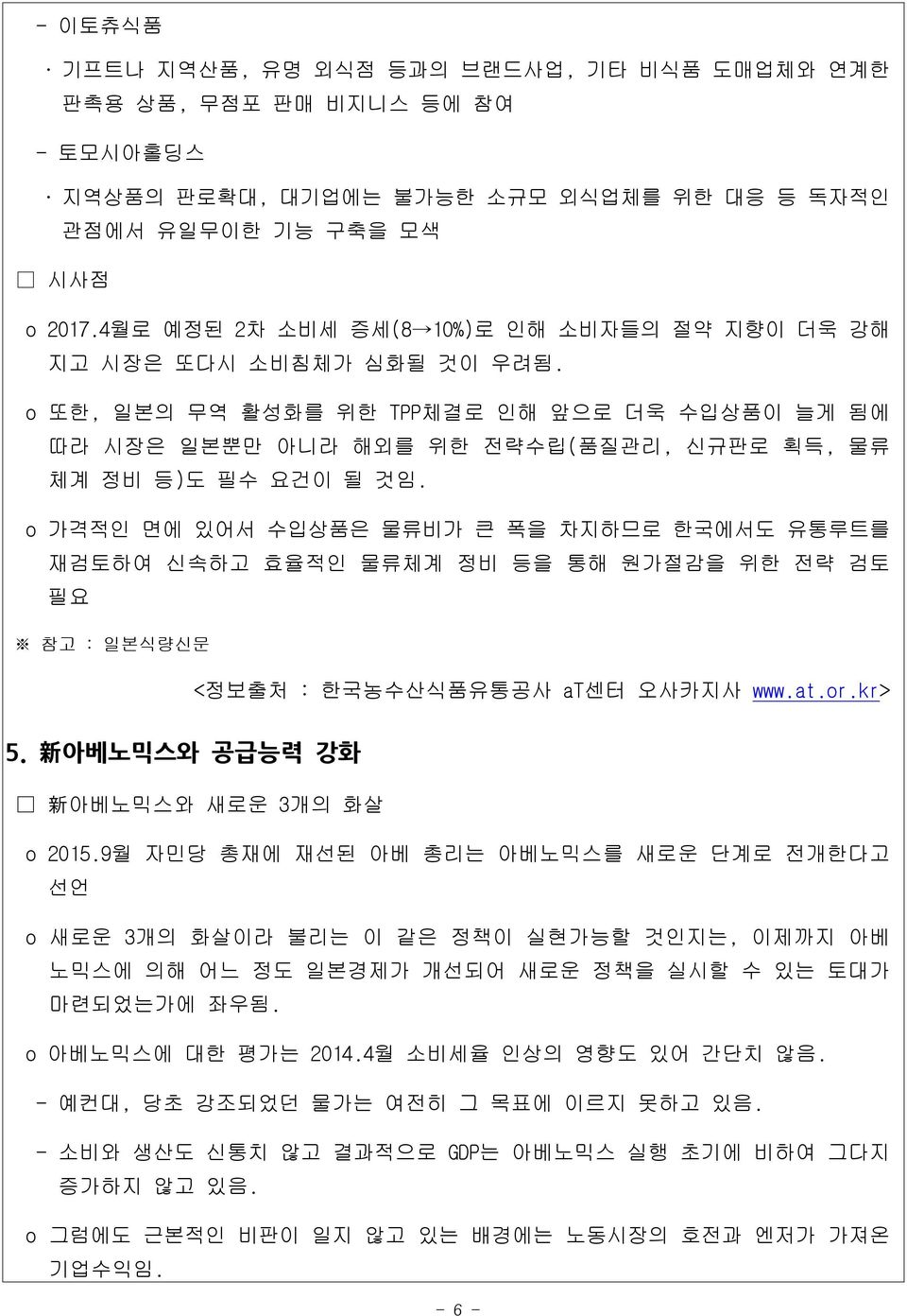 o 가격적인 면에 있어서 수입상품은 물류비가 큰 폭을 차지하므로 한국에서도 유통루트를 재검토하여 신속하고 효율적인 물류체계 정비 등을 통해 원가절감을 위한 전략 검토 필요 참고 : 일본식량신문 <정보출처 : 한국농수산식품유통공사 at센터 오사카지사 www.at.or.kr> 5. 新 아베노믹스와 공급능력 강화 新 아베노믹스와 새로운 3개의 화살 o 2015.