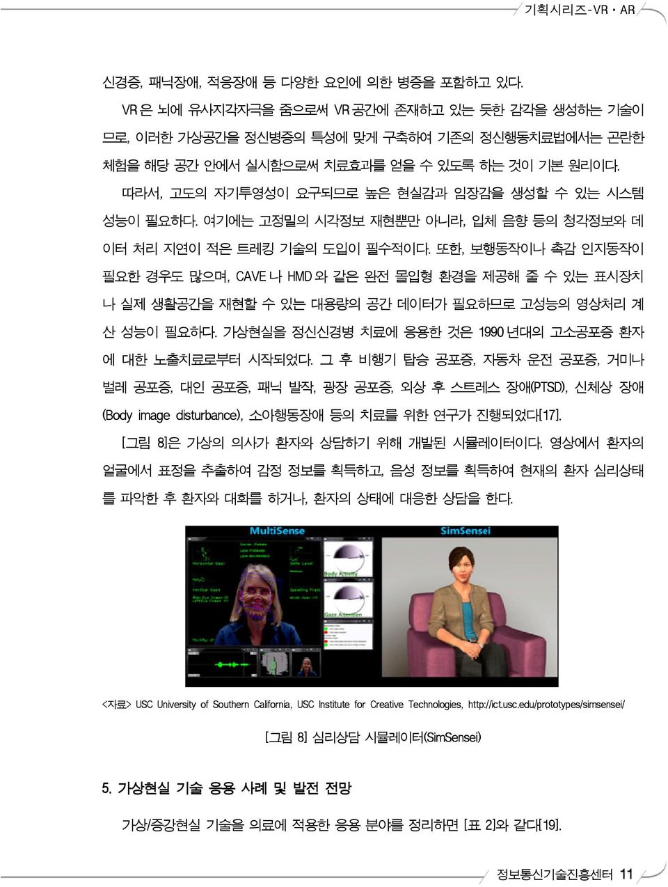 따라서, 고도의 자기투영성이 요구되므로 높은 현실감과 임장감을 생성할 수 있는 시스템 성능이 필요하다. 여기에는 고정밀의 시각정보 재현뿐만 아니라, 입체 음향 등의 청각정보와 데 이터 처리 지연이 적은 트레킹 기술의 도입이 필수적이다.