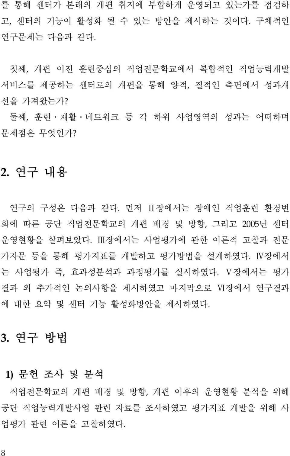 연구 내용 연구의 구성은 다음과 같다. 먼저 Ⅱ장에서는 장애인 직업훈련 환경변 화에 따른 공단 직업전문학교의 개편 배경 및 방향, 그리고 2005년 센터 운영현황을 살펴보았다.