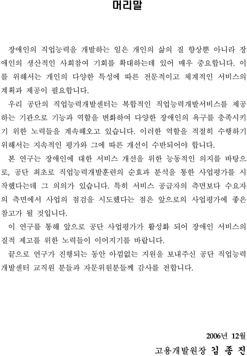 본 연구는 장애인에 대한 서비스 개선을 위한 능동적인 의지를 바탕으 로, 공단 최초로 직업능력개발훈련의 순효과 분석을 통한 사업평가를 시 작했다는데 그 의의가 있습니다.