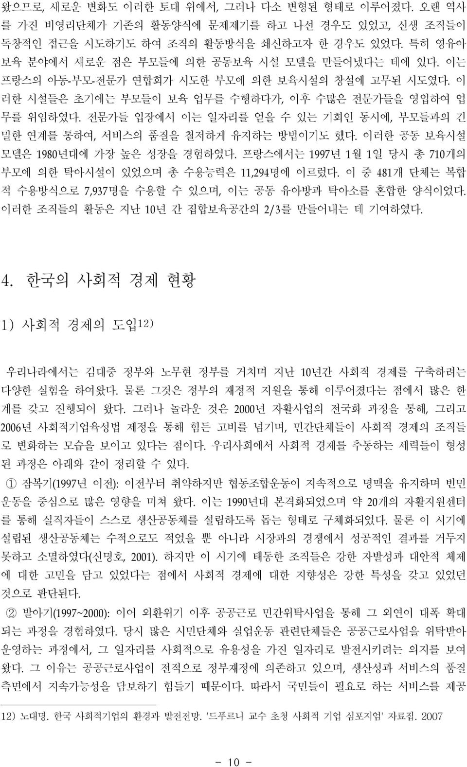 전문가들 입장에서 이는 를 얻을 수 있는 기회인 동시에, 부모들과의 긴 밀한 연계를 통하여, 서비스의 품질을 철저하게 유지하는 방법이기도 했다. 이러한 공동 보육시설 모델은 1980 년대에 가장 높은 성장을 경험하였다. 프랑스에서는 1997년 1월 1일 당시 총 710개의 부모에 의한 탁아시설이 있었으며 총 수용능력은 11,294 명에 이르렀다.