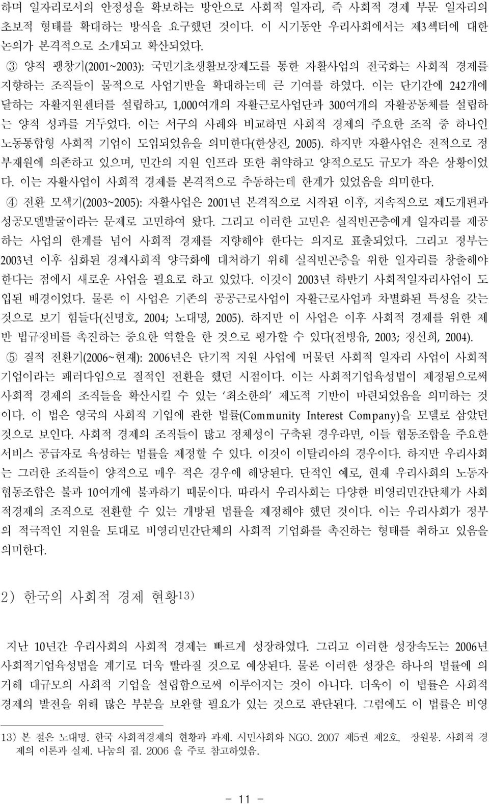 이는 서구의 사례와 비교하면 사회적 경제의 주요한 조직 중 하나인 노동통합형 사회적 기업이 도입되었음을 의미한다( 한상진, 2005). 하지만 자활사업은 전적으로 정 부재원에 의존하고 있으며, 민간의 지원 인프라 또한 취약하고 양적으로도 규모가 작은 상황이었 다. 이는 자활사업이 사회적 경제를 본격적으로 추동하는데 한계가 있었음을 의미한다.