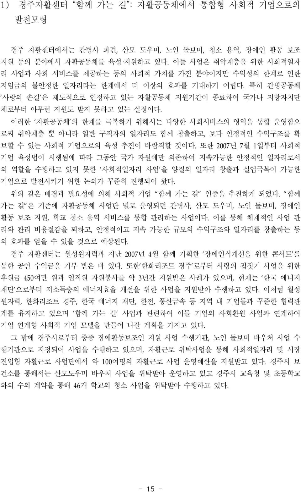 이러한 자활공동체 의 한계를 극복하기 위해서는 다양한 사회서비스의 영역을 통합 운영함으 로써 취약계층 뿐 아니라 일반 구직자의 도 함께 창출하고, 보다 안정적인 수익구조를 확 보할 수 있는 사회적 기업으로의 육성 추진이 바람직할 것이다.