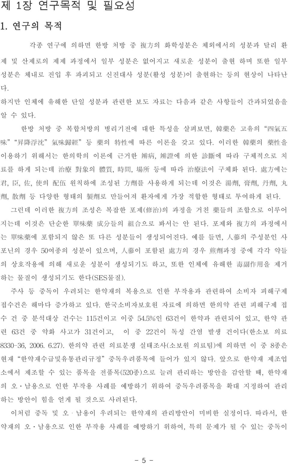 이러한 韓 藥 의 藥 性 을 이용하기 위해서는 한의학의 이론에 근거한 辨 病, 辨 證 에 의한 診 斷 에 따라 구체적으로 치 료를 하게 되는데 治 療 對 象 의 體 質, 時 間, 場 所 등에 따라 治 療 法 이 구체화 된다.