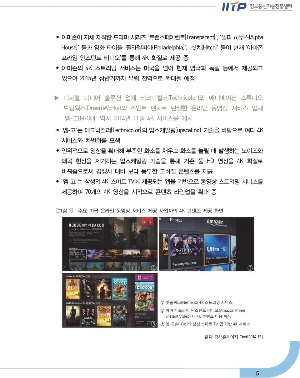 '엠-고'는 테크니컬러(Technicolor)의 업스케일링(upscaling) 기술을 바탕으로 여타 4K 서비스와 차별화를 모색 인위적으로 영상을 확대해 부족한 화소를 채우고 화소를 늘릴 때 발생하는 노이즈와 왜곡 현상을 제거하는 업스케일링 기술을 통해 기존 풀 HD 영상을 4K 화질로 바꿔줌으로써 경쟁사 대비