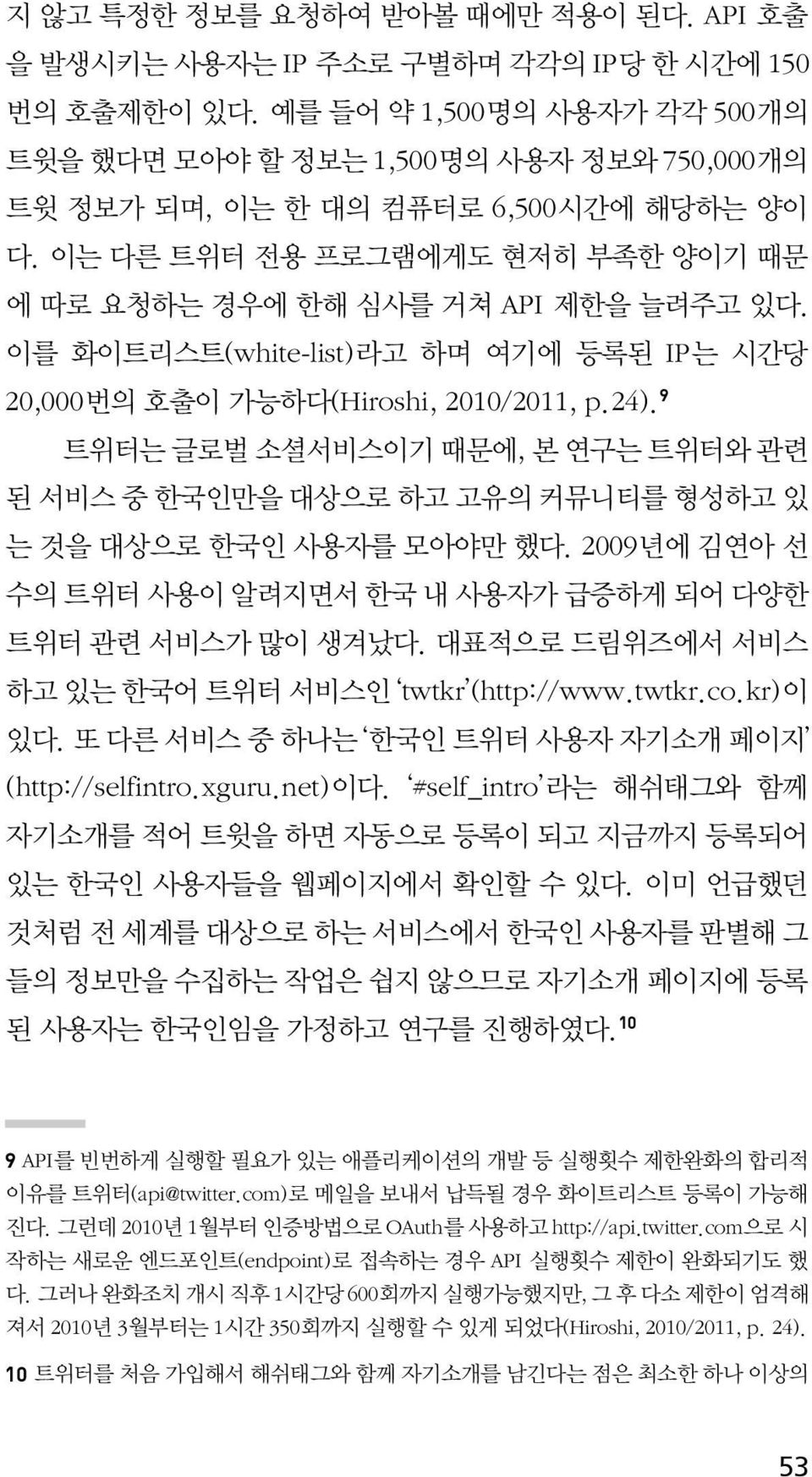 이를 화이트리스트(white-list)라고 하며 여기에 등록된 IP는 시간당 20,000번의 호출이 가능하다(Hiroshi, 2010/2011, p.24). 9 트위터는 글로벌 소셜서비스이기 때문에, 본 연구는 트위터와 관련 된 서비스 중 한국인만을 대상으로 하고 고유의 커뮤니티를 형성하고 있 는 것을 대상으로 한국인 사용자를 모아야만 했다.