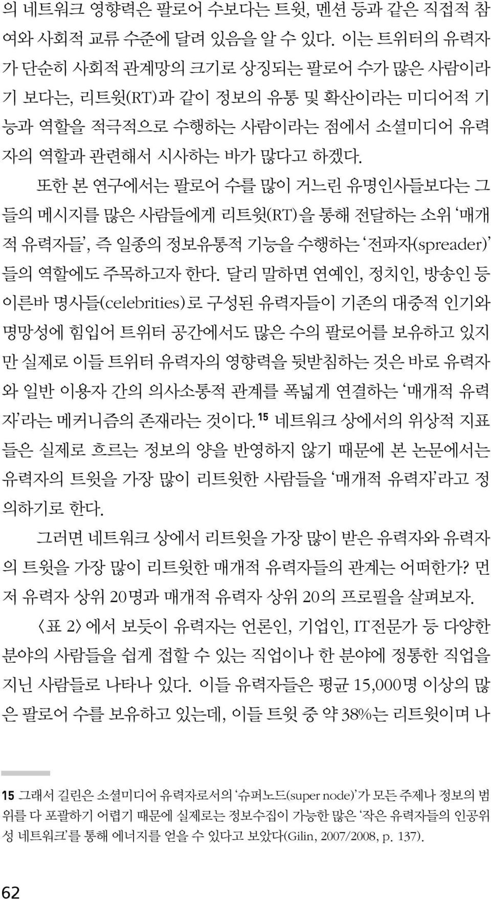 또한 본 연구에서는 팔로어 수를 많이 거느린 유명인사들보다는 그 들의 메시지를 많은 사람들에게 리트윗(RT)을 통해 전달하는 소위 매개 적 유력자들, 즉 일종의 정보유통적 기능을 수행하는 전파자(spreader) 들의 역할에도 주목하고자 한다.