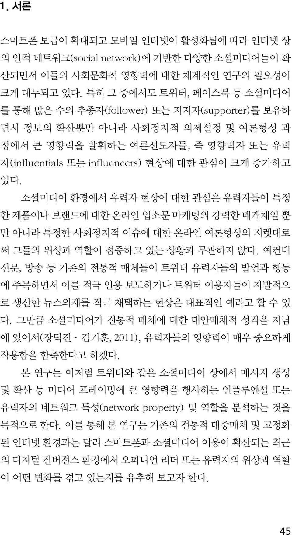 있다. 소셜미디어 환경에서 유력자 현상에 대한 관심은 유력자들이 특정 한 제품이나 브랜드에 대한 온라인 입소문 마케팅의 강력한 매개체일 뿐 만 아니라 특정한 사회정치적 이슈에 대한 온라인 여론형성의 지렛대로 써 그들의 위상과 역할이 점증하고 있는 상황과 무관하지 않다.