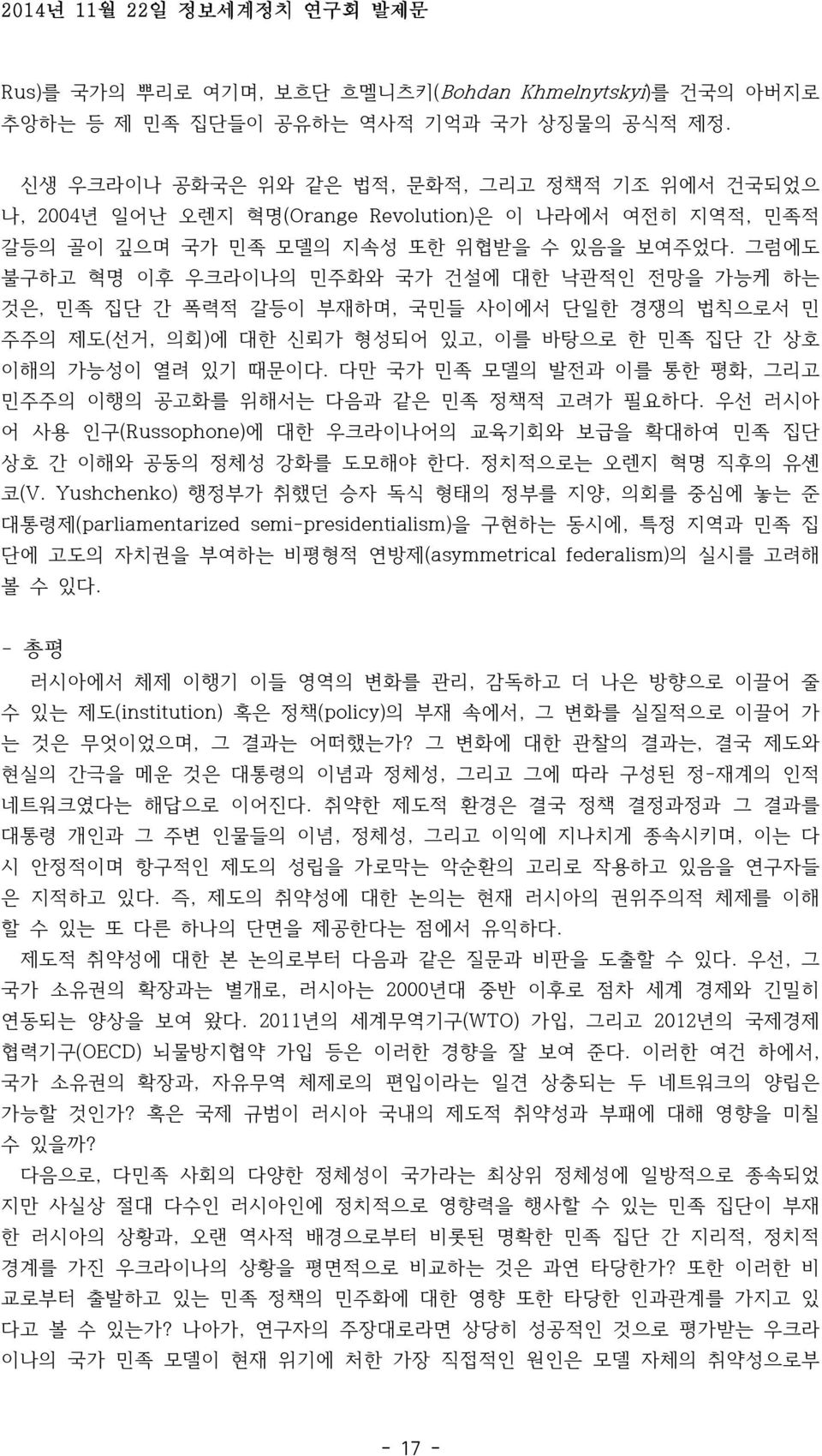 그럼에도 불구하고 혁명 이후 우크라이나의 민주화와 국가 건설에 대한 낙관적인 전망을 가능케 하는 것은, 민족 집단 간 폭력적 갈등이 부재하며, 국민들 사이에서 단일한 경쟁의 법칙으로서 민 주주의 제도(선거, 의회)에 대한 신뢰가 형성되어 있고, 이를 바탕으로 한 민족 집단 간 상호 이해의 가능성이 열려 있기 때문이다.