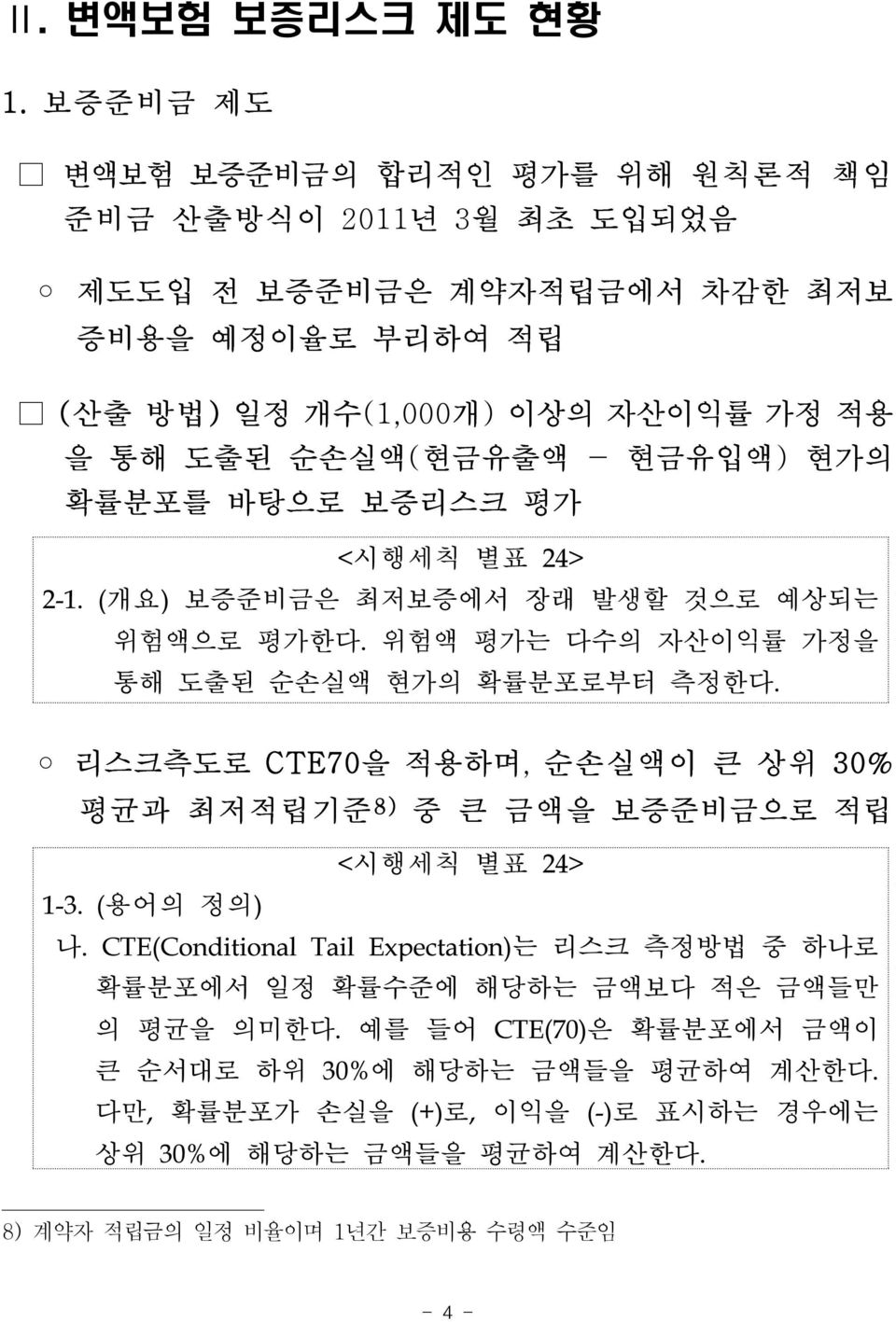 현금유입액) 현가의 확률분포를 바탕으로 보증리스크 평가 <시행세칙 별표 24> 2-1. (개요) 보증준비금은 최저보증에서 장래 발생할 것으로 예상되는 위험액으로 평가한다. 위험액 평가는 다수의 자산이익률 가정을 통해 도출된 순손실액 현가의 확률분포로부터 측정한다.