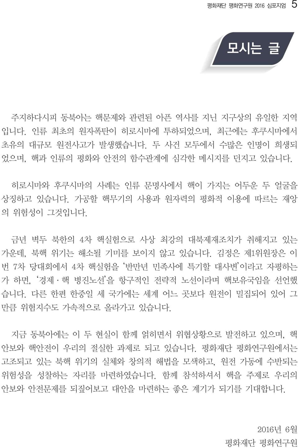 금년 벽두 북한의 4차 핵실험으로 사상 최강의 대북제재조치가 취해지고 있는 가운데, 북핵 위기는 해소될 기미를 보이지 않고 있습니다. 김정은 제1위원장은 이 번 7차 당대회에서 4차 핵실험을 반만년 민족사에 특기할 대사변 이라고 자평하는 가 하면, 경제 핵 병진노선 을 항구적인 전략적 노선이라며 핵보유국임을 선언했 습니다.