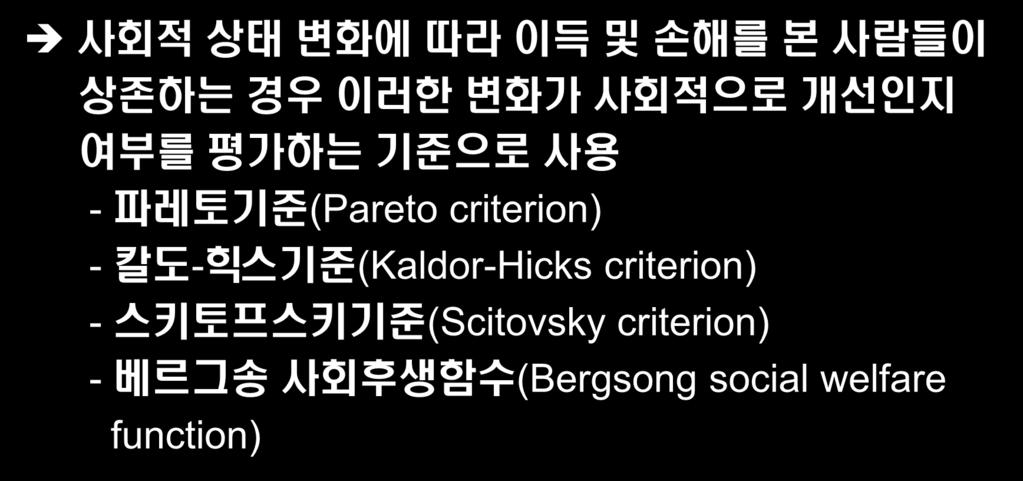 사회정책의기준 사회후생변화의측정기준 ( 보상의원칙 ) 사회적상태변화에따라이득및손해를본사람들이상존하는경우이러한변화가사회적으로개선인지여부를평가하는기준으로사용 - 파레토기준 (Pareto criterion)