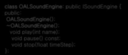 2. Sound class ISoundEngine { public: ISoundEngine(); Virtual ~ISoundEngine(); void play(int name) = 0; void pause() const =