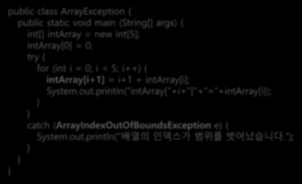 예외처리코드 (try-catch-finally) public class ArrayException { public static void main (String[] args) { int[] intarray = new int[5]; intarray[0] = 0; try { for (int i = 0; i < 5; i++)