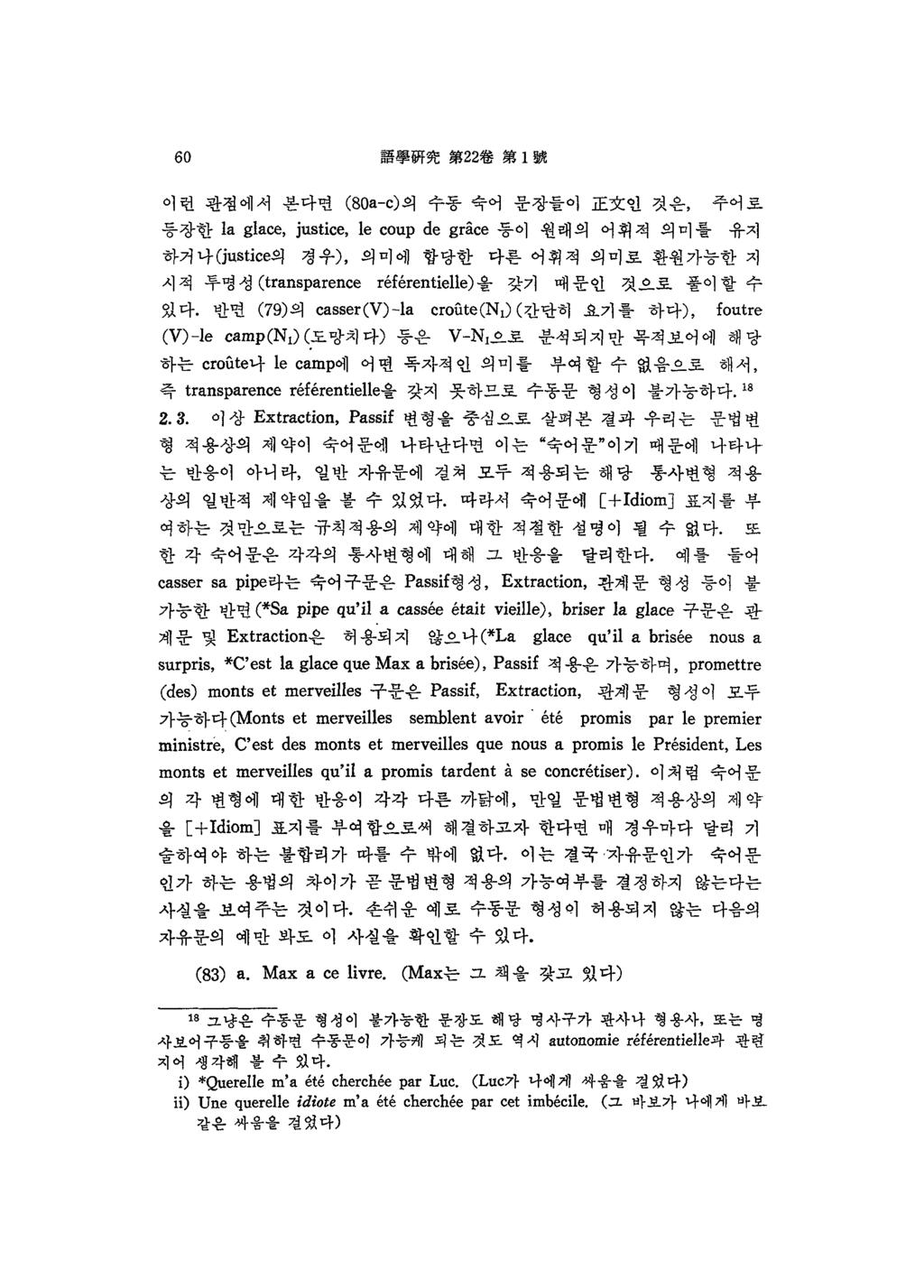 60 語學 & 다究第 22 卷第 l 號 이런관점에서본다면 (80a-c) 의수동숙어문장들이正文인것은, 주어로 등장한 la glace, justice, le coup de grâce 등이원래의어휘척의미를 하거나 (justice의경우 ), 의미에합당한다른어휘적의미로환원가능한지시적투명성 (transparence référentielle)