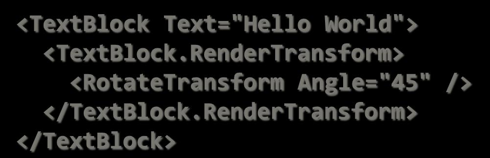 Transformations (2) <TextBlock Text="Hello World"> <TextBlock.