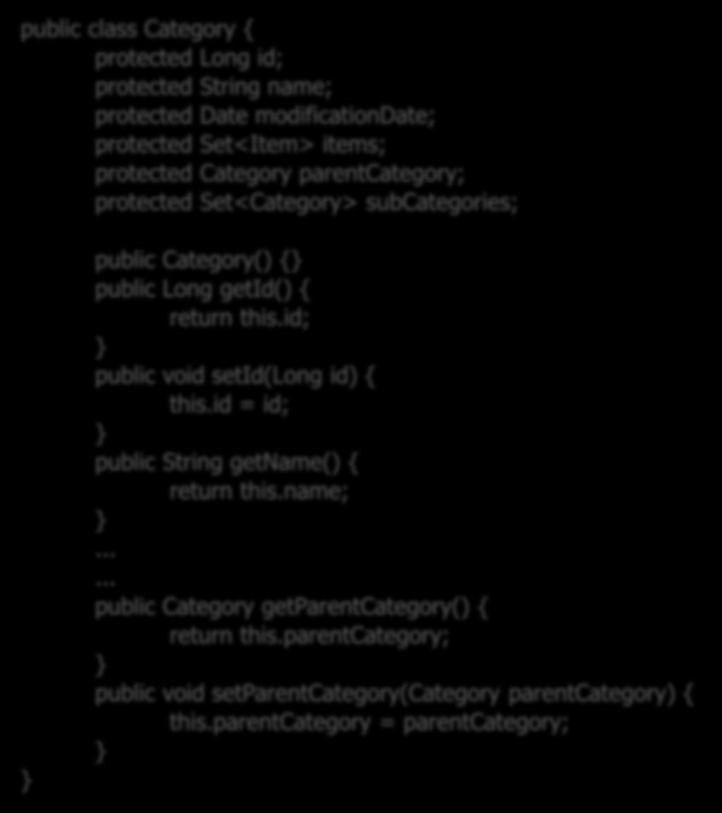 자바클래스로서의도메인객체 POJO 구성요소 id 객체식별자 name,modificationdate 객체속성 items, parentcategory,subcategories 관계를위한객체속성 객체속성을위한 getter/setter 관계객체속성을위한 getter/setter public class Category { protected Long id;