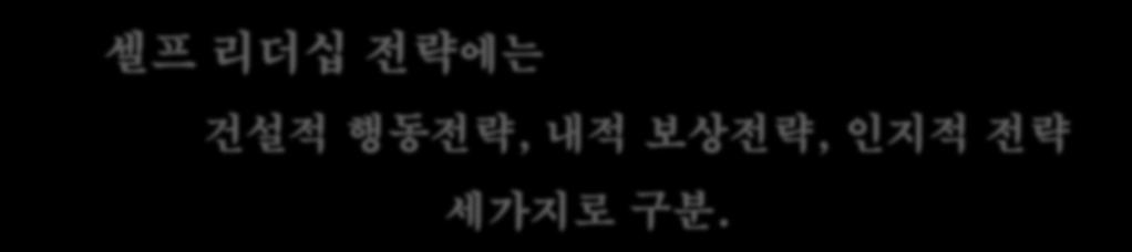 제 2 절. 셀프리더십전략 셀프리더십은개인이스스로자신에게영향력을행사하는방법에대한행동적, 인지적부분모두를포괄하는보다넓은개념.