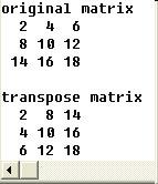 int matrix[3][3]=2, 4, 6, 8, 10, 12, 14, 16, 18; int i, j; printf("original matrix\n"); for(i=0;i<3;i++) for(j=0;j<3;j++) printf("%2d", matrix[i][j]); printf("\n"); printf("\ntranspose matrix\n");