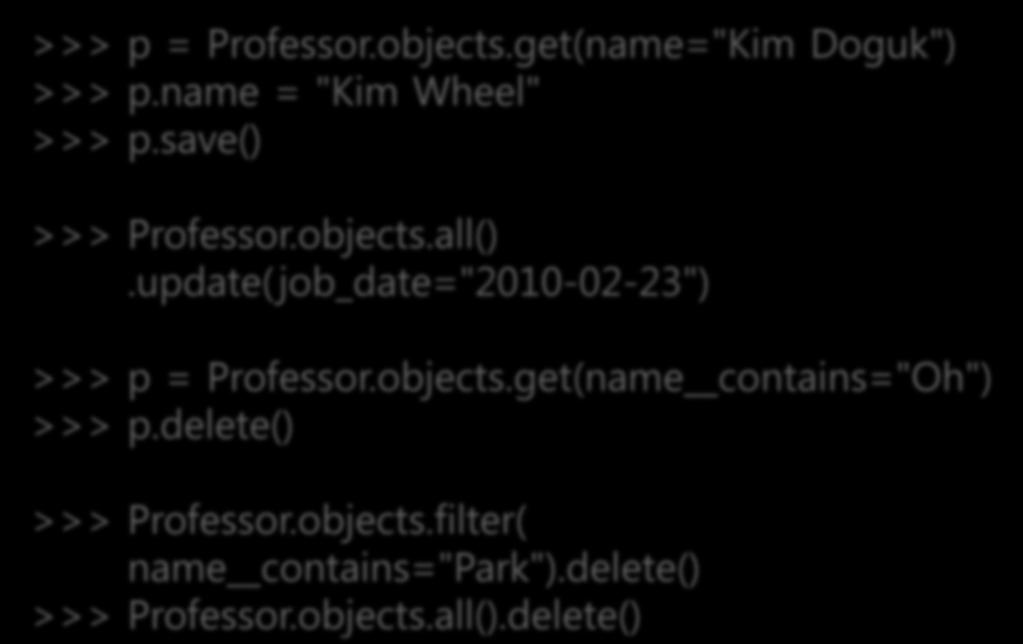 >>> p = Professor.objects.get(name="Kim Doguk") >>> p.name = "Kim Wheel" >>> p.save() >>> Professor.objects.all().