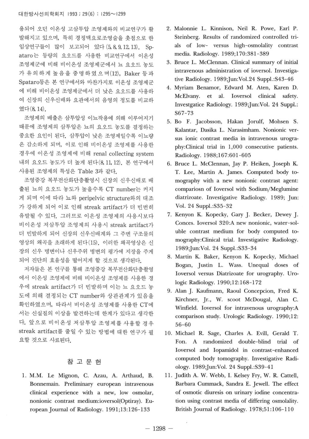 대한방사선의학회지 1993 ; 29 (6) : 12 95~ 1299 용되어오던이온성고삼투압조영제와의비교연구가활발해지고있으며, 특히경정맥요로조영술을춧점으로한임상연구들이많이보고되어있다 (5, 8, 9, 12, l3).