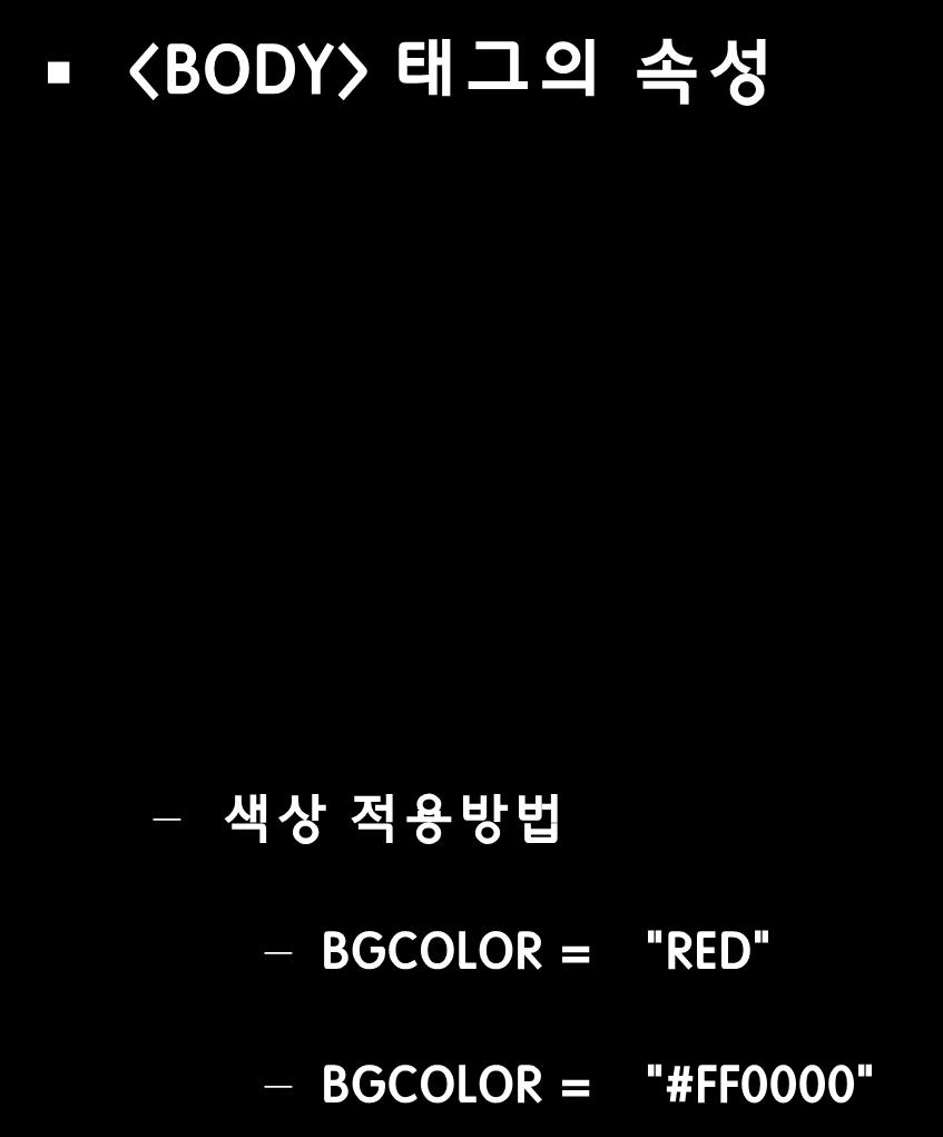 2.1.1 구조태그 <BODY> 태그의속성 속성설명 BACKGROUND = 이미지파일명 배경으로사용될이미지파일을지정 BGCOLOR = 색상명 OR RGB값 배경색을지정함 TEXT = 색상명 OR RGB값 문자색을지정함 LINK =