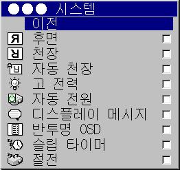 설정메뉴 자원 자원활성 시스템 > 후면 : 반투명화면뒤에투영할수있도록이미지를반전시킵니다. 천장 : 천장마운트방식투영에맞도록이미지의위, 아래를뒤바꿉니다. 자동천장 : 내부센서를사용하여프로젝터가뒤집힐경우자동적으로천장마운트모드를켭니다. 고전력 : 조명의조명세기를최대로높입니다.