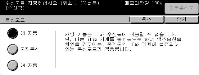 4 팩스 /ifax 1. 조작부의 < 메뉴 > 버튼을누르십시오. 2. 터치스크린에서 [ 팩스 /ifax] 를선택하십시오. 3. [ 송신옵션 ] 탭을선택하십시오. 옆면탭을사용하여화면을전환하십시오. 4. 필요한옵션을선택하십시오. 통신모드 이기능을사용하여팩스전송을위한통신모드를선택하십시오. 1. [ 송신옵션 ] 화면에서 [ 통신모드 ] 를선택하십시오. 2. 필요한옵션을선택하십시오. 3. [ 닫기 ] 를선택하십시오.