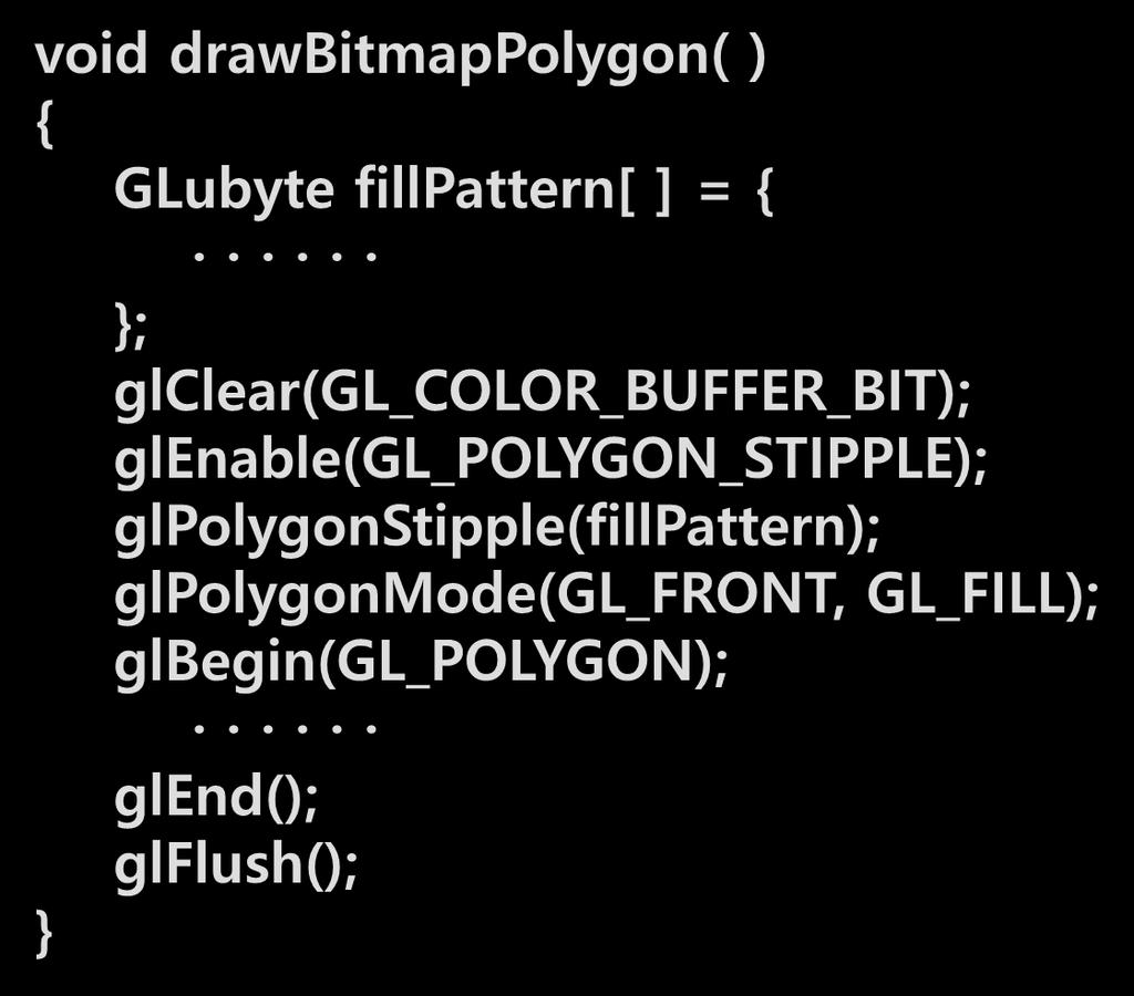 OpenGL 의채우기속성함수 비트맵마스크적용예 - [ 소스코드 4-1] void drawbitmappolygon( ) { GLubyte fillpattern[ ] = { }; glclear(gl_color_buffer_bit);