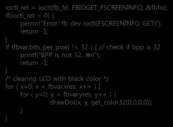 간단한프레임버퍼프로그래밍 -LCD 화면에선그리는프로그램작성 LCD 화면에선그리기 drawline.c ioctl_ret = ioctl(fb_fd, FBIOGET_FSCREENINFO, &fbfix); if(ioctl_ret < 0) { perror("error: fb dev ioctl(fscreeninfo GET)"); return -1; if (fbvar.