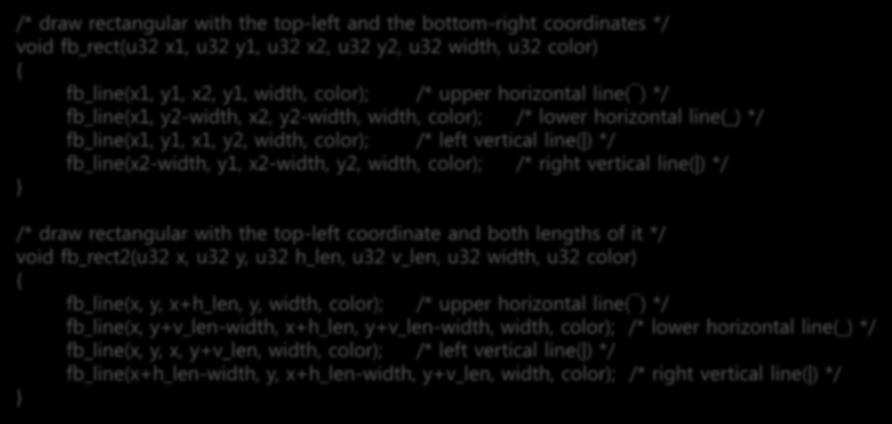 프레임버퍼라이브러리용기본함수만들기 사각형 (fb_rect) /* draw rectangular with the top-left and the bottom-right coordinates */ void fb_rect(u32 x1, u32 y1, u32 x2, u32 y2, u32 width, u32 color) { fb_line(x1, y1, x2, y1,