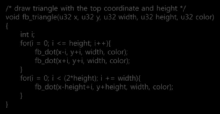 프레임버퍼라이브러리용기본함수만들기 삼각형 (fb_triangle) /* draw triangle with the top coordinate and height */ void fb_triangle(u32 x, u32 y, u32 width, u32 height, u32 color) { int i; for(i