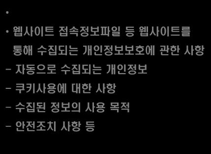 개인정보관리책임관 웹사이트에서의개인정보보호에대한방침 웹사이트접속정보파일등웹사이트를통해수집되는개인정보보호에관한사항 - 자동으로수집되는개인정보 - 쿠키사용에대한사항 -