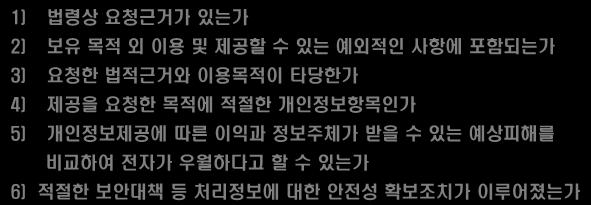 2-3. 이용및제공단계에서의업무 보유목적내이용제공 보유목적내이용제공 보유목적 ( 수집목적 ) 범위내에서만이용및제공가능 확인사항 1) 법령상요청근거가있는가 2) 보유목적외이용및제공할수있는예외적인사항에포함되는가 3) 요청한법적근거와이용목적이타당한가 4) 제공을요청한목적에적절한개인정보항목인가