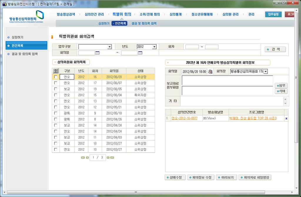 제 4 장방송심의 DB 시스템구성 67 2) 특별위안건목록특별위안건목록에서는구분별 ( 보도교양, 연예오락, 상품판매방송, 광고특별위원회, 대통령선거방송, 국회의원선거, 지방선거, 보궐선거방송 ) 로상정된안건목록과회차정보및회의일을볼수있다. 좌측하단의 심의위원회회의목록 을클릭하면회의일과회의장정보가나오고, 심의안건번호, 방송채널명, 프로그램명을확인할수있다.