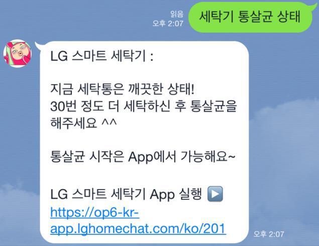 3. LG 홈챗이용하기 통살균상태 / 통살균시작 (FH21VB1, FH21VB1C, FH21WB1, FH21WB1C 모델만지원 ) 세탁통은항상깨끗하게유지하셔야세탁물이깔끔하게세탁됩니다. 세탁통상태가어떤지, 언제세탁통을살균해야하는지궁금하시죠? 홈챗에게물어보세요.