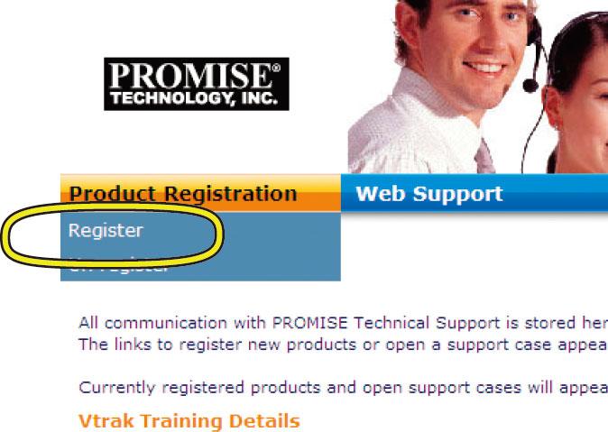 Promise Technology 빠른시작안내서 지원센터온라인사용자등록양식 모든필요정보를입력하고 ( 메뉴에별표 * 마크됨 ) Submit ( 제출 ) 버튼을클릭하여등록합니다. 사용자는 Support page 로로그인될것입니다.