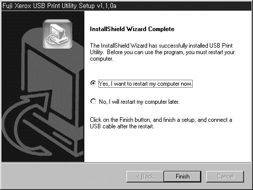 2.4 포트의설정 6 Yes, I want to restart my computer now 를선택하고나서, Finish 를클릭하여주십시오. [Fuji Xerox 설치메뉴 ] 로부터설치 2 7 컴퓨터를재기동한다음, Windows 98 또는 Me 를실행합니다.